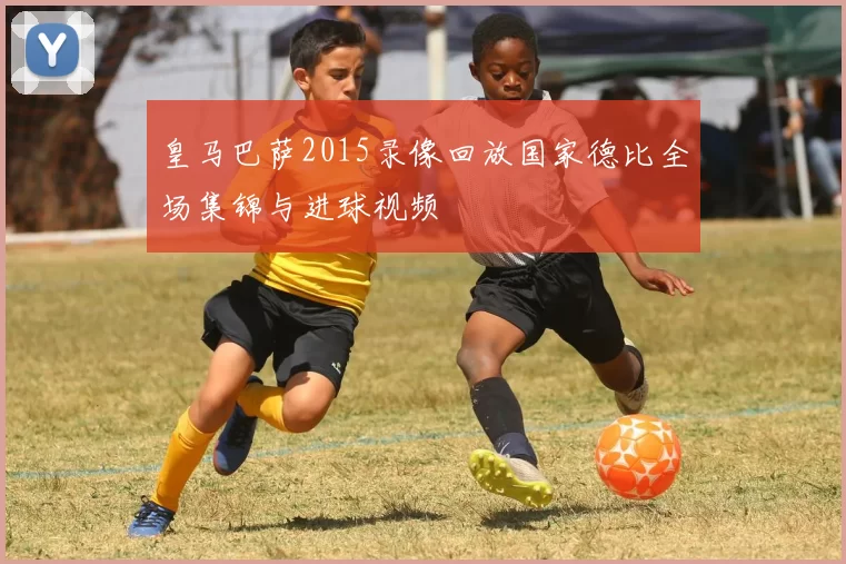 皇马巴萨2015录像回放国家德比全场集锦与进球视频