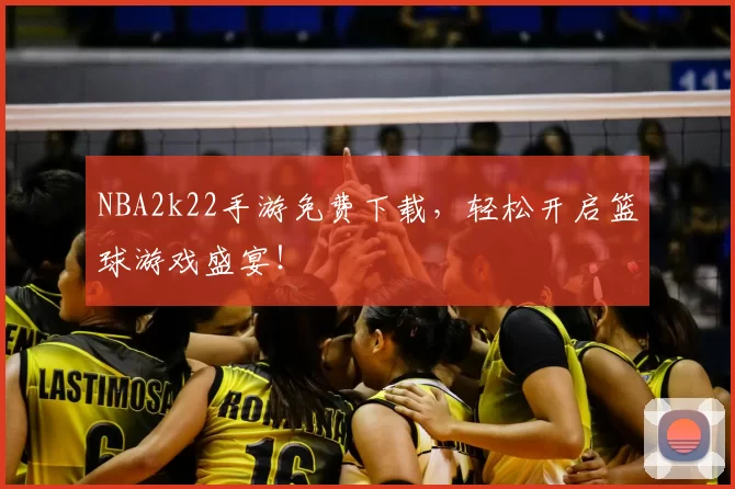 NBA2k22手游免费下载,轻松开启篮球游戏盛宴!