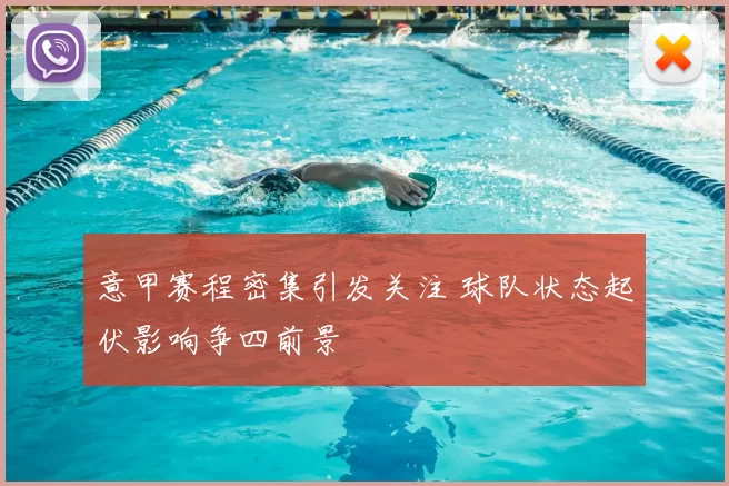 意甲赛程密集引发关注 球队状态起伏影响争四前景