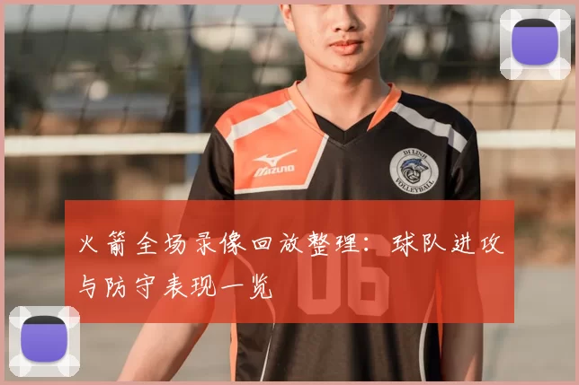 火箭全场录像回放整理：球队进攻与防守表现一览