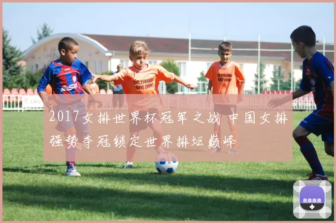 2017女排世界杯冠军之战 中国女排强势夺冠锁定世界排坛巅峰