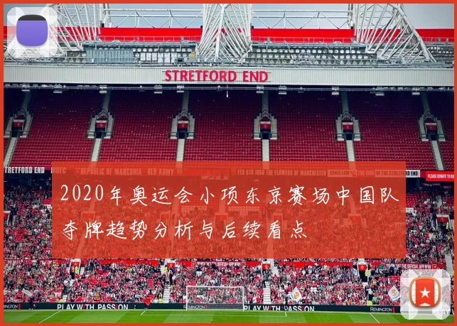 2020年奥运会小项东京赛场中国队夺牌趋势分析与后续看点