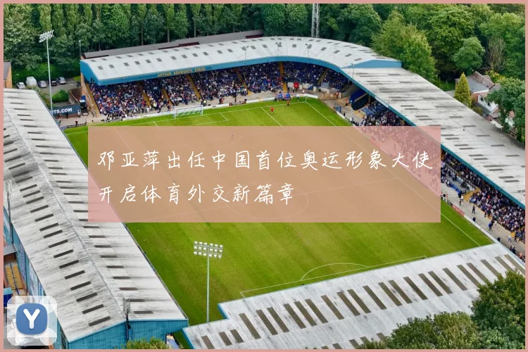 邓亚萍出任中国首位奥运形象大使开启体育外交新篇章