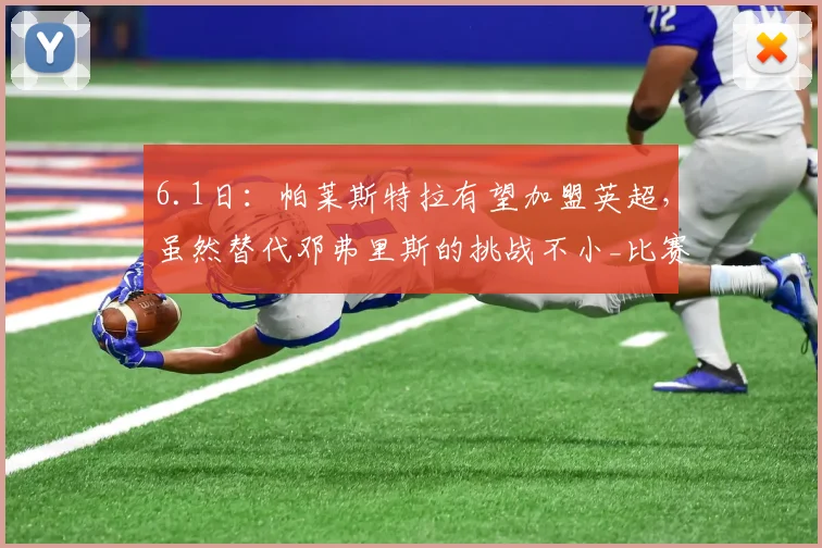 6.1日：帕莱斯特拉有望加盟英超，虽然替代邓弗里斯的挑战不小_比赛_国米_都在猜